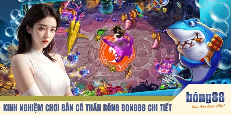 Kinh nghiệm chơi bắn cá thần rồng BONG88 chi tiết